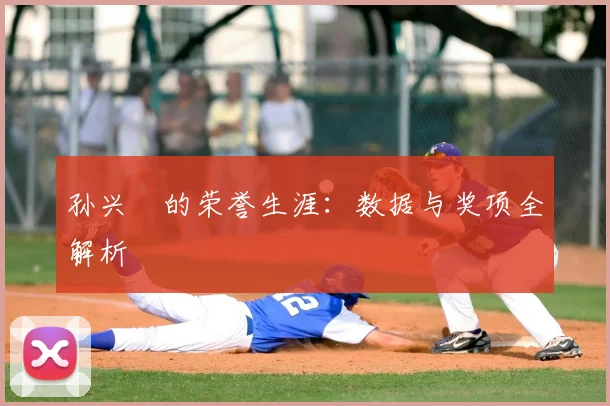 孙兴慜的荣誉生涯:数据与奖项全解析