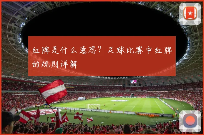 红牌是什么意思?足球比赛中红牌的规则详解