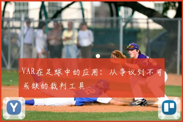 VAR在足球中的应用:从争议到不可或缺的裁判工具