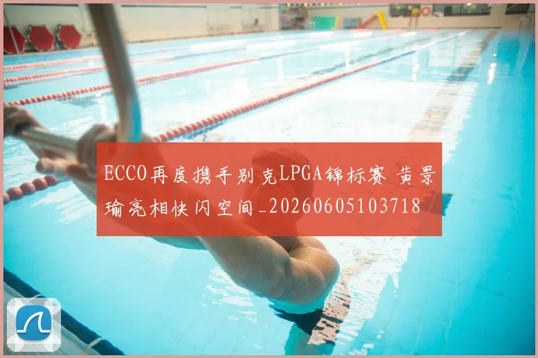 ECCO再度携手别克LPGA锦标赛 黄景瑜亮相快闪空间_20260605103718