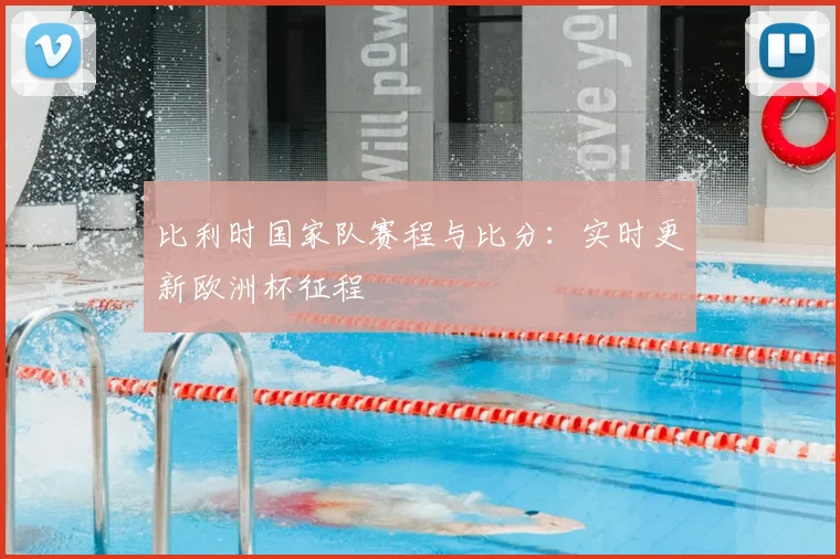 比利时国家队赛程与比分：实时更新欧洲杯征程